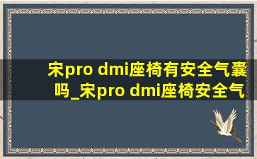 宋pro dmi座椅有安全气囊吗_宋pro dmi座椅安全气囊